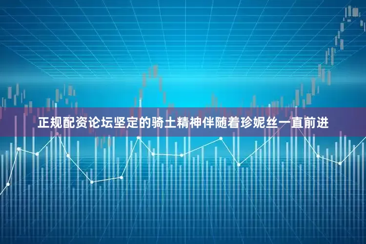 正规配资论坛坚定的骑土精神伴随着珍妮丝一直前进