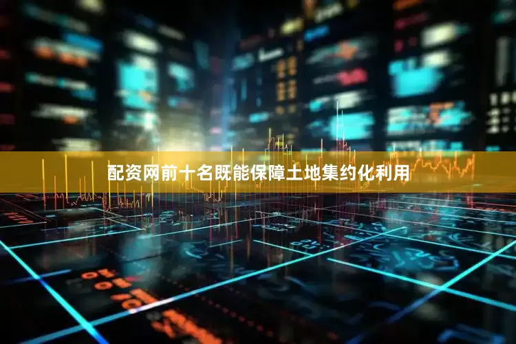 配资网前十名既能保障土地集约化利用