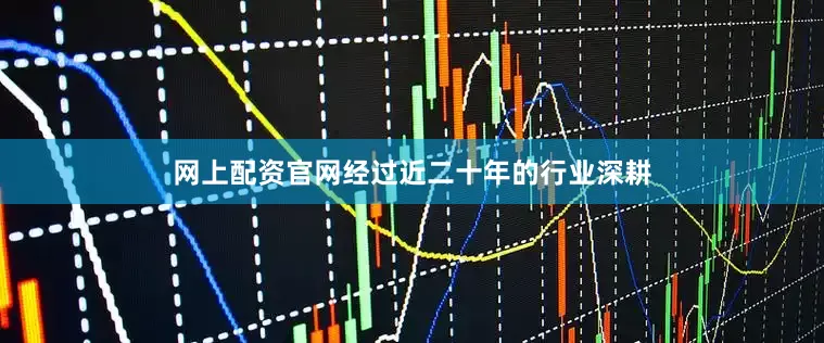 网上配资官网经过近二十年的行业深耕