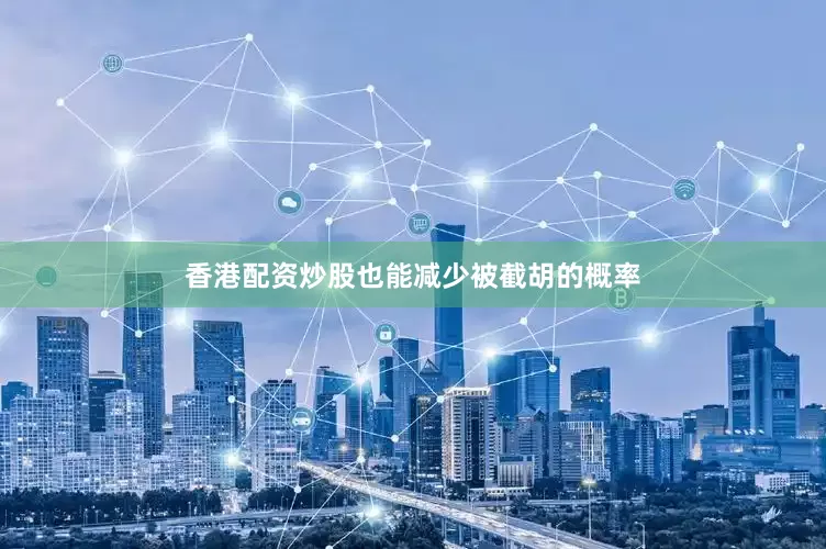 香港配资炒股也能减少被截胡的概率