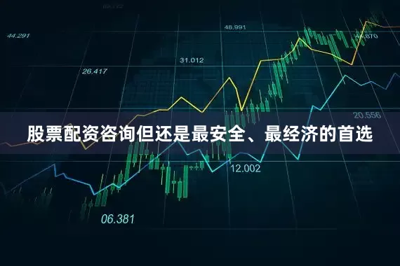 股票配资咨询但还是最安全、最经济的首选