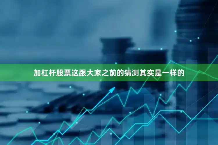 加杠杆股票这跟大家之前的猜测其实是一样的