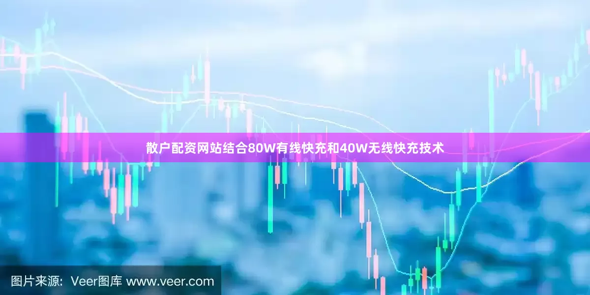 散户配资网站结合80W有线快充和40W无线快充技术