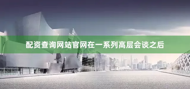 配资查询网站官网在一系列高层会谈之后