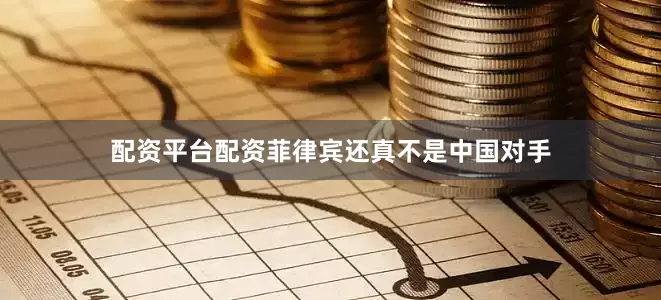 配资平台配资菲律宾还真不是中国对手