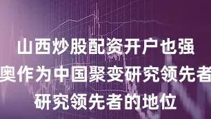 山西炒股配资开户也强化了新奥作为中国聚变研究领先者的地位