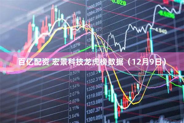 百亿配资 宏景科技龙虎榜数据（12月9日）